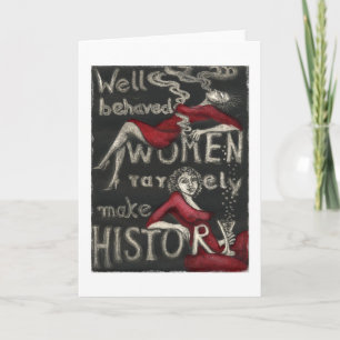 Well Behaved Women Rarely Make History Kort