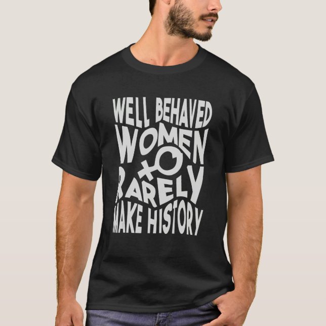 Well Behaved Women Rarely Make History   Sarcasm 1 T Shirt (Framsida)