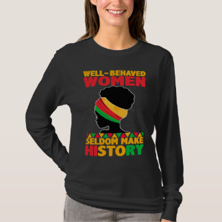 Well Behaved Women Seldom Make History  Black Hist T Shirt