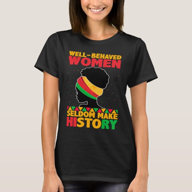 Well Behaved Women Seldom Make History  Black Hist T Shirt (Framsida)