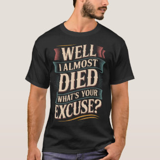 Well I Almost Died What'S Your Excuse Thrill Sarca T Shirt
