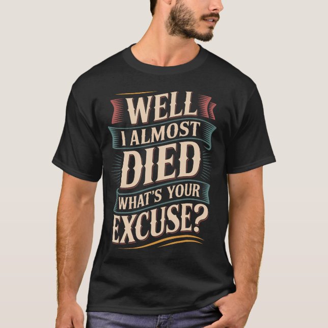 Well I Almost Died What'S Your Excuse Thrill Sarca T Shirt (Framsida)