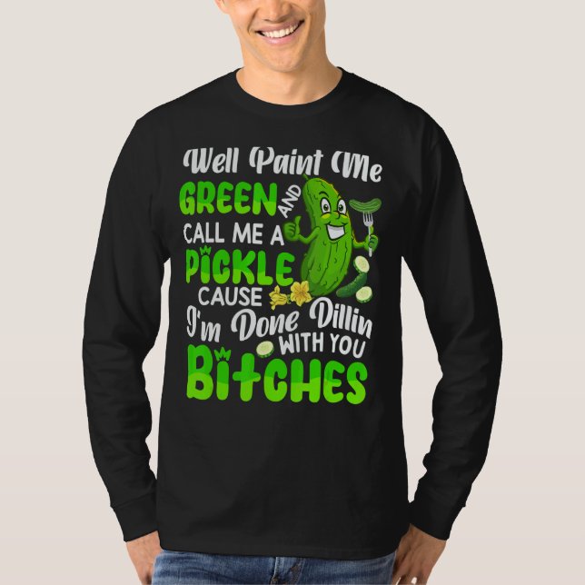 Well Paint Me Green And Call Me A Pickle Cucumber T Shirt (Framsida)