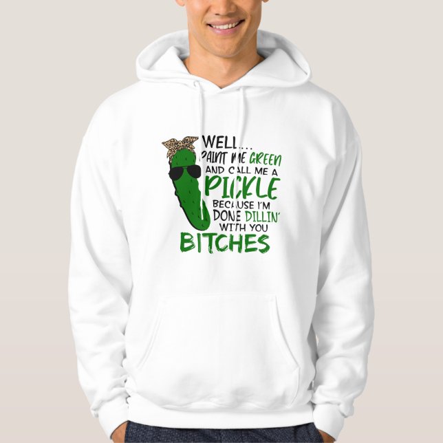 Well Paint Me Green And Call Me A Pickle Funny Hoodie (Framsida)