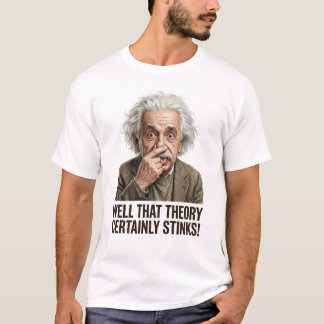 Well That Theory Certainly Stinks! T Shirt