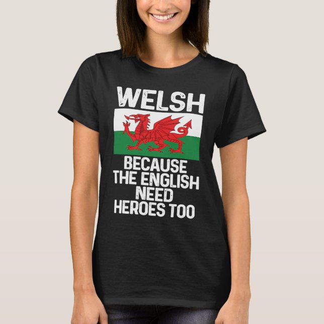 Welsh Because The English Need Heroes Too Wales T Shirt (Framsida)
