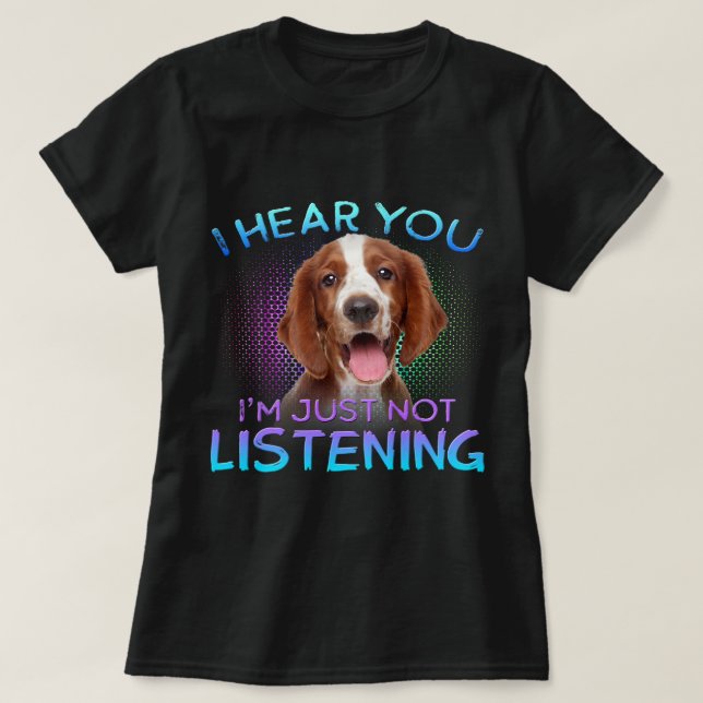 Welsh Springer Spain Jag hör att du inte lyssnar T Shirt (Design framsida)