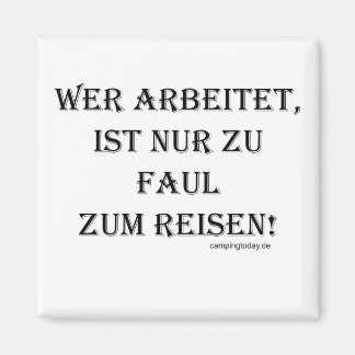 Wer arbeitet ist nur zu faul zum Reisen Magnet