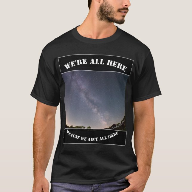 We're All Here Because We Ain't All There T Shirt (Framsida)