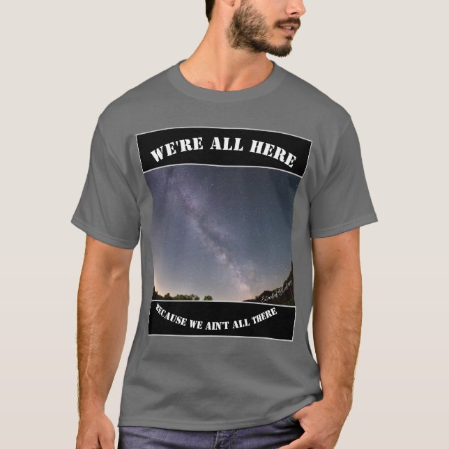 We're All Here Because We Ain't All There T Shirt (Framsida)