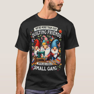 We'Re More Than Just Quilting Friends We'Re Like A T Shirt
