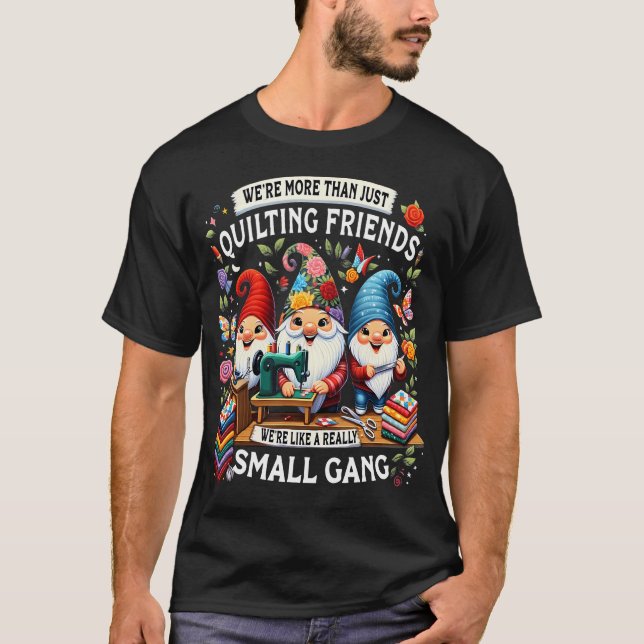 We'Re More Than Just Quilting Friends We'Re Like A T Shirt (Framsida)