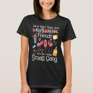 We're More Than Just Scrapbooking Friends  Scrapbo T Shirt