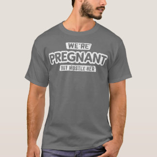We're Pregnant But Mostly Her Dad Pregnancy Announ T Shirt