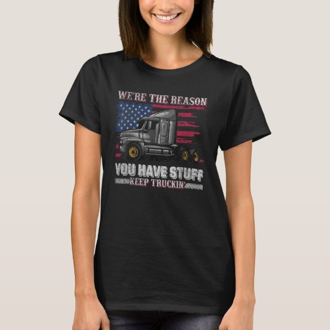 We're The Reason You Have Stuff Keep Truckin T Shirt (Framsida)