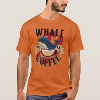 Whale In My Coffee friend T Shirt