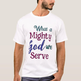 What a Mighty God T Shirt