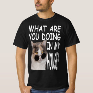 What Are You Doing In My House Cat House T Shirt