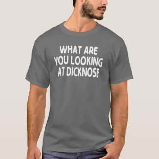 What Are You Looking At Dicknose gift T Shirt
