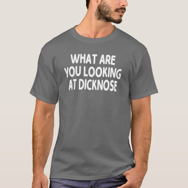 What Are You Looking At Dicknose gift T Shirt (Framsida)