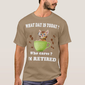 What Day Is Today Who Cares Im Retired Cat Coffee T Shirt