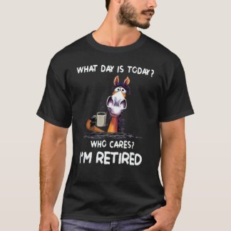 What Day Is Today Who Cares I'm Retired T Shirt