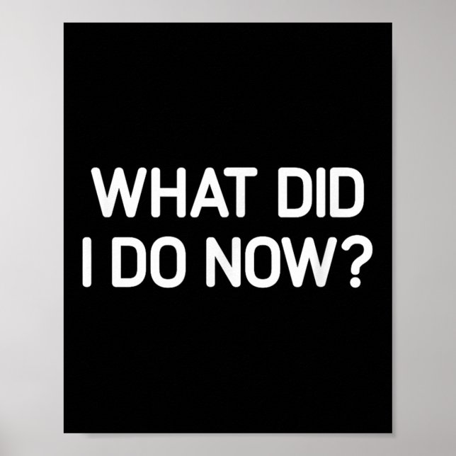 What Did I Do Now, Funny, Jokes, Sarcastic  Poster (Framsidan)