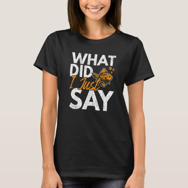 What Did I Just Say Fish Aquarist Fishkeeping Gold T Shirt (Framsida)