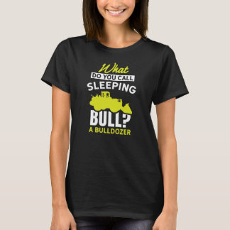 What do you call sleeping bull A bulldozer farmer T Shirt
