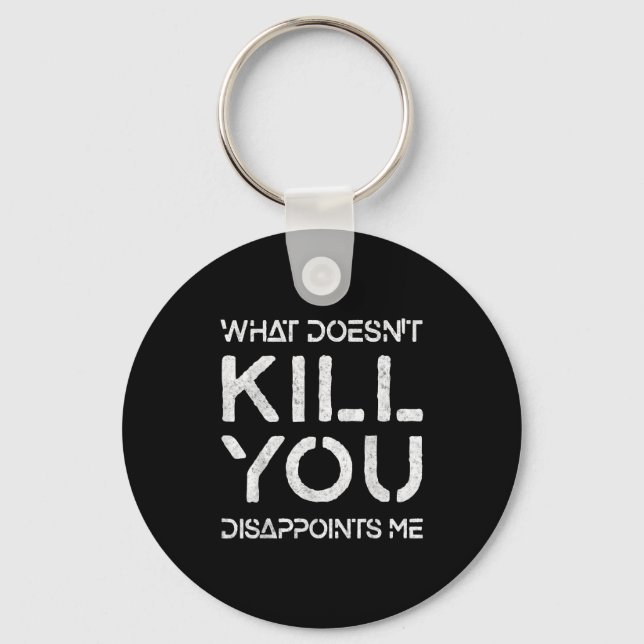 What Doesn't Kill You Disapints Me Shirt Great Dis Nyckelring (Framsida)