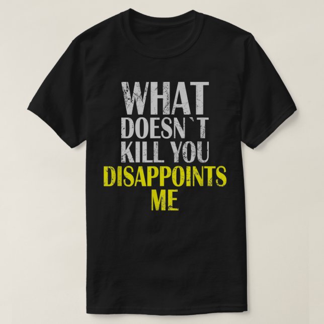 What Doesnt Kill You Disappoints Me I Sarcasm Iron T Shirt (Design framsida)