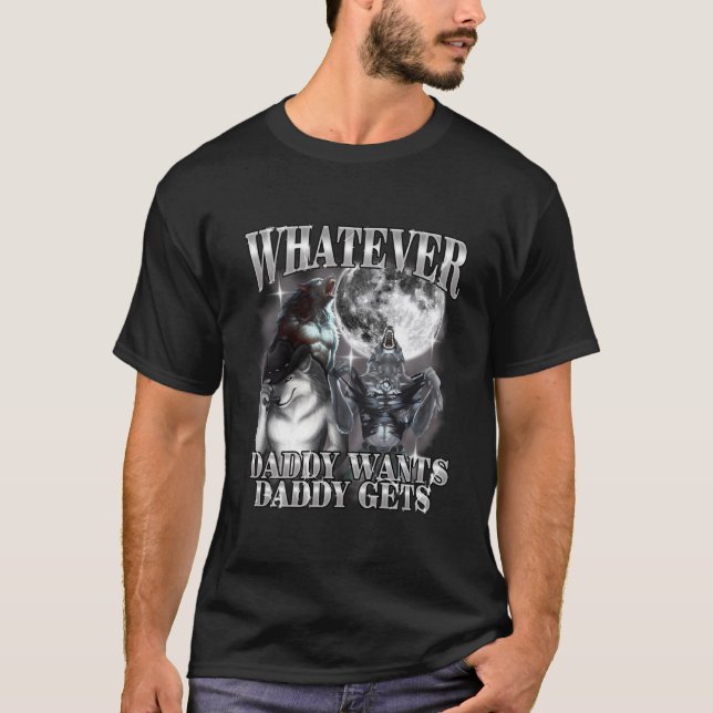 What Ever Daddy Wants Daddy Gets Werewolf Alpha T Shirt (Framsida)