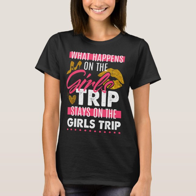 What Happens On The Girls Trip Stays On The Girls T Shirt (Framsida)