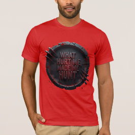 What Hurt Me Made Me Hunt —  T Shirt