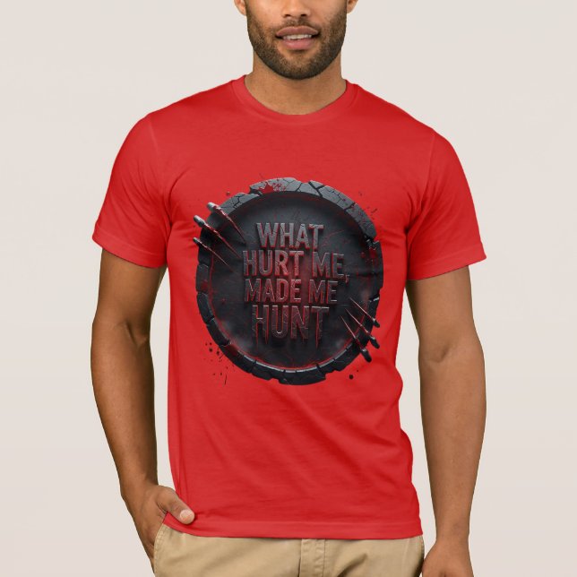 What Hurt Me Made Me Hunt —  T Shirt (Framsida)