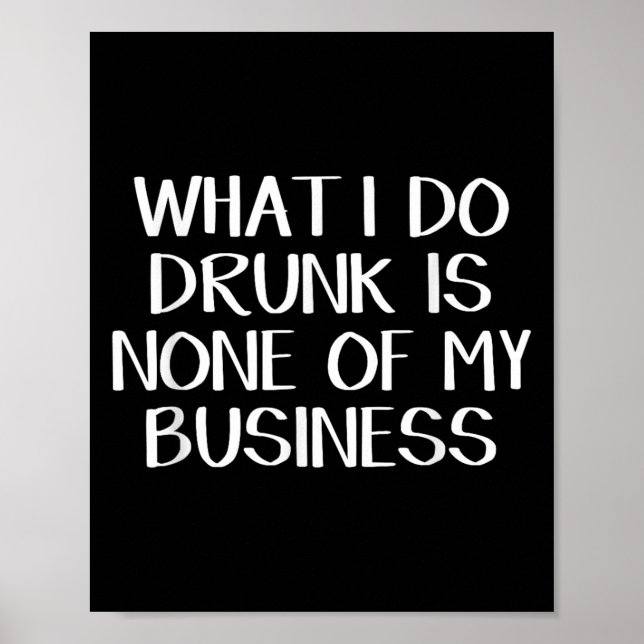 What I Do Drunk Is None Of My Business  Poster (Framsidan)