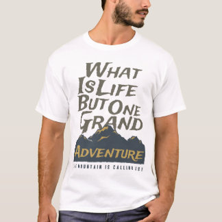 What Is Life But One Great Adventure Mountain Call T Shirt