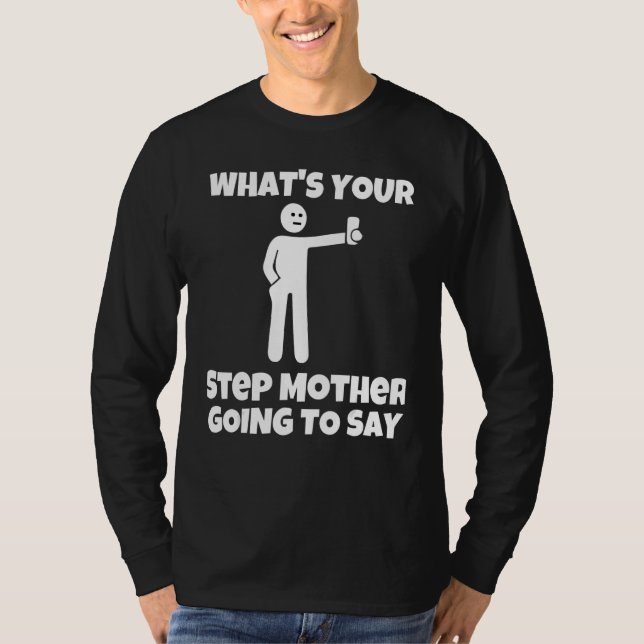 What is your step mother going to say   sarcastic  t shirt (Framsida)