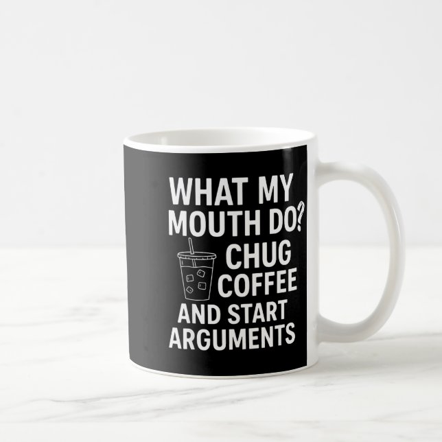 What My Mouth Do Chug Coffee And Start Arguments  Kaffemugg (Höger)