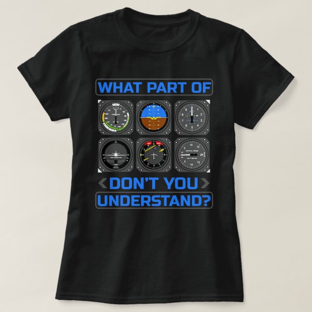 What Part Of Airplane Pilot Instruments Don't You  T Shirt (Design framsida)