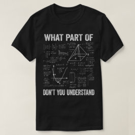 What Part Of Don't You Understand | Funny Math T Shirt