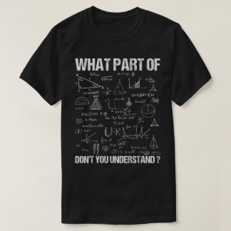 What Part Of Don't You Understand | Funny Math T Shirt