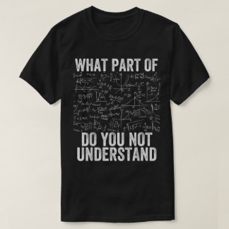 What Part Of Don't You Understand | Funny Math T Shirt