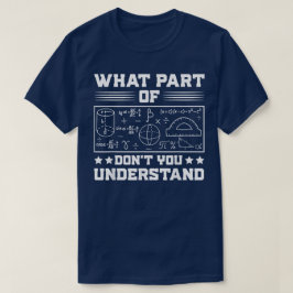 What Part Of Don't You Understand | Funny Math T Shirt