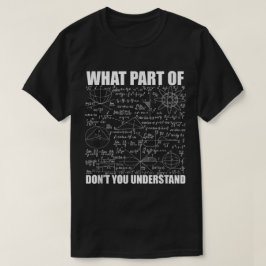 What Part Of Don't You Understand | Funny Math T Shirt
