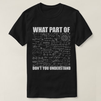 What Part Of Don't You Understand | Funny Math T Shirt