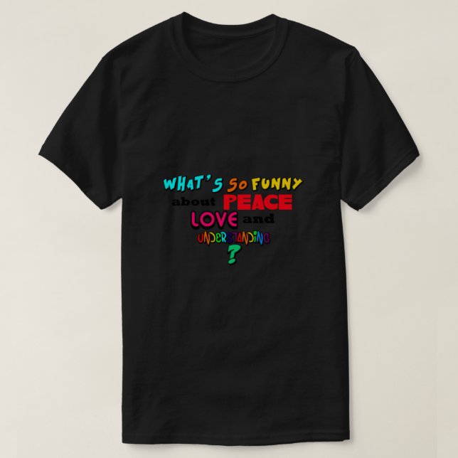 What So Funny About Peace Love and Understanding T Shirt (Design framsida)