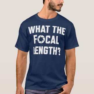 What The Focal Length Funny Photography T Shirt