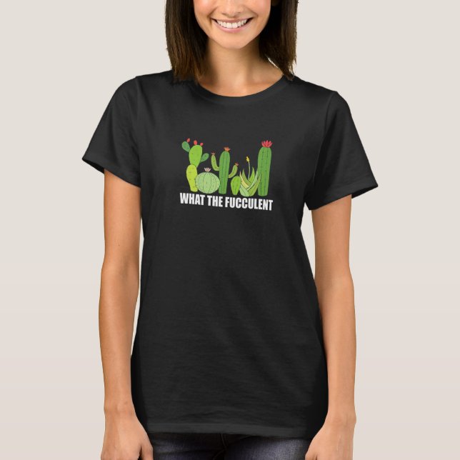 What the Fucculent cactus Succulent Gardening Plan T Shirt (Framsida)