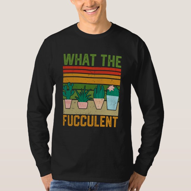 What the Fucculent Cactus Succulents Gardening Vin T Shirt (Framsida)